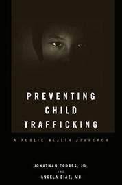 Preventing Child Trafficking: A Public Health Approach. Jonathan Todres, JD, and Angela Diaz.